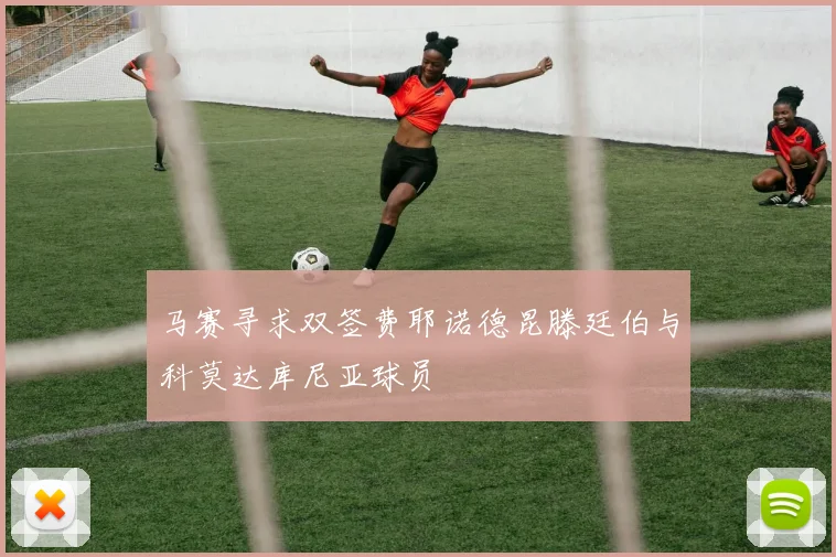 马赛寻求双签费耶诺德昆滕廷伯与科莫达库尼亚球员