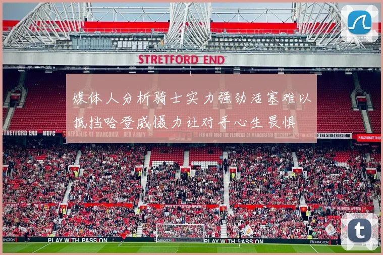 媒体人分析骑士实力强劲活塞难以抵挡哈登威慑力让对手心生畏惧