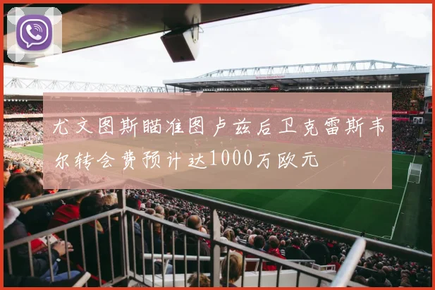 尤文图斯瞄准图卢兹后卫克雷斯韦尔转会费预计达1000万欧元