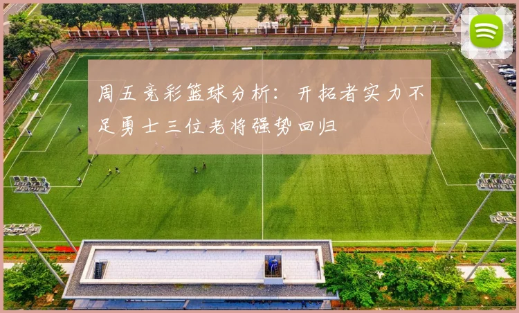 周五竞彩篮球分析：开拓者实力不足勇士三位老将强势回归